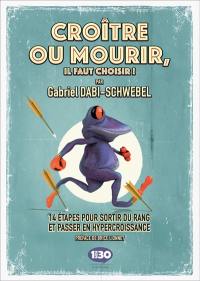 Croître ou mourir, il faut choisir ! : 14 étapes pour sortir du rang et atteindre l'hypercroissance