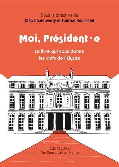 Moi, président.e : le livre qui vous donne les clés de l'Elysée