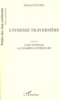 L'ivresse traversière. L'île initiale. La charrue intérieure