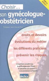 Choisir son gynécologue-obstétricien : droits et devoirs, évolutions du métier, les différents praticiens, prévenir les risques