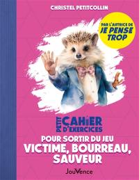 Petit cahier d'exercices pour sortir du jeu : victime, bourreau, sauveur