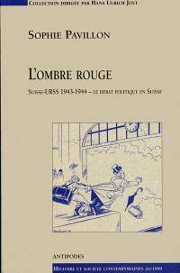 L'ombre rouge : Suisse-URSS 1943-1944 : le débat politique en Suisse