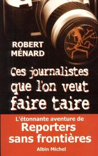 Ces journalistes que l'on veut faire taire : l'étonnante aventure de Reporters sans frontières