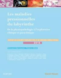 Les maladies pressionnelles du labyrinthe : de la physiopathologie à l'exploration clinique et paraclinique : rapport de la Société française d'ORL et de chirurgie cervico-faciale 2016