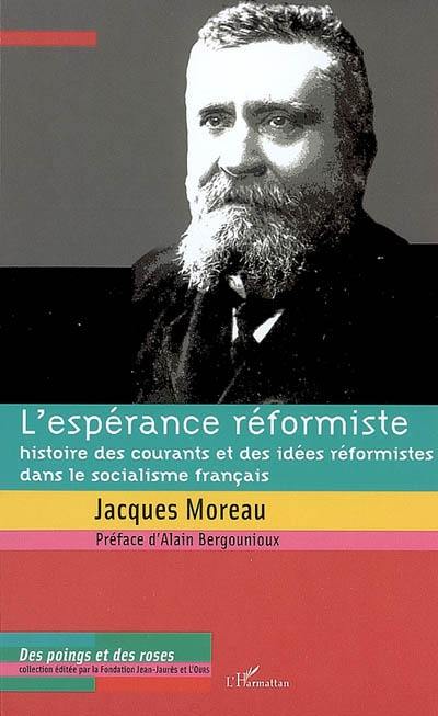 L'espérance réformiste : histoire des courants et des idées réformistes dans le socialisme français