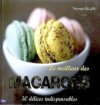 Le meilleur des macarons : 50 délices indispensables