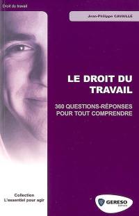 Le droit du travail : 360 questions-réponses pour tout comprendre