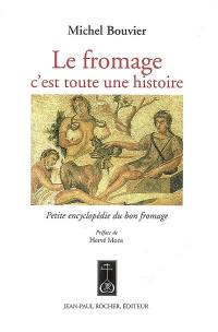 Le fromage, c'est toute une histoire : petite encyclopédie du bon fromage