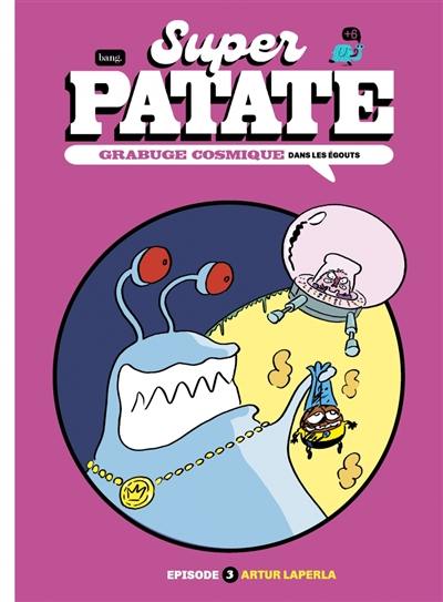 Super patate. Grabuge cosmique. Vol. 3. Dans les égouts