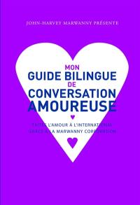 Mon guide bilingue de conversation amoureuse : faites l'amour à l'international grâce à la Marwanny corporation