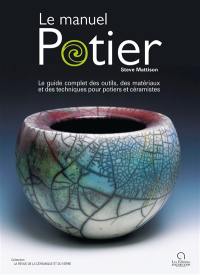 Le manuel potier : le guide complet des outils, des matériaux et des techniques pour potiers et céramistes