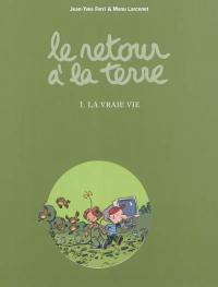 Le retour à la terre. Vol. 1. La vraie vie