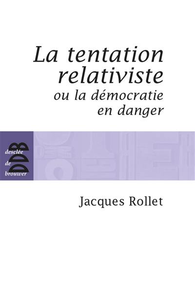 La tentation relativiste ou La démocratie en danger