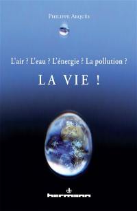 L'air ? L'eau ? L'énergie ? La pollution ? La vie !