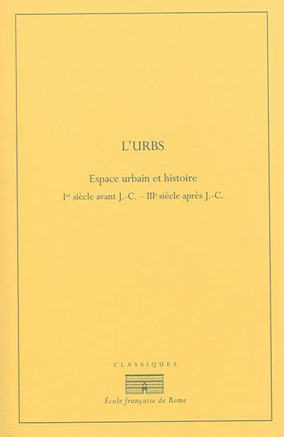 L'Urbs : espace urbain et histoire : Ier siècle av. J.-C.-IIIe siècle apr. J.-C.