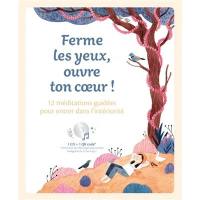 Ferme les yeux, ouvre ton coeur ! : 12 méditations guidées pour entrer dans l'intériorité