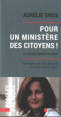 Pour un ministère des citoyens ! : la nouvelle fabrique des idées : entretien avec Eric Maurice