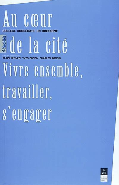 Au coeur de la cité : vivre ensemble, travailler, s'engager : confronter analyses et expériences, une démarche coopérative