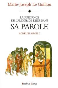 Homélies. Vol. 1997. La puissance de l'amour de Dieu dans sa parole : homélies année C