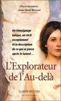 L'explorateur de l'au-delà : un témoignage unique, un récit exceptionnel et la description de ce qui se passe après le tunnel...