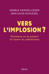 Vers l'implosion ? : entretiens sur le présent et l'avenir du catholicisme