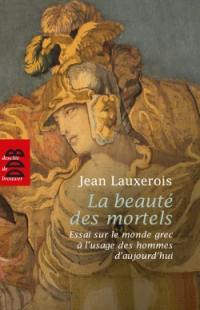 La beauté des mortels : essai sur le monde grec à l'usage des hommes d'aujourd'hui : Homère, Sophocle, Platon, Aristote