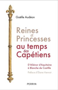 Reines et princesses au temps des Capétiens : d'Aliénor d'Aquitaine à Blanche de Castille