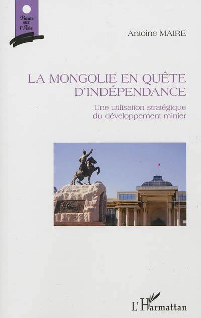 La Mongolie en quête d'indépendance : une utilisation stratégique du développement minier