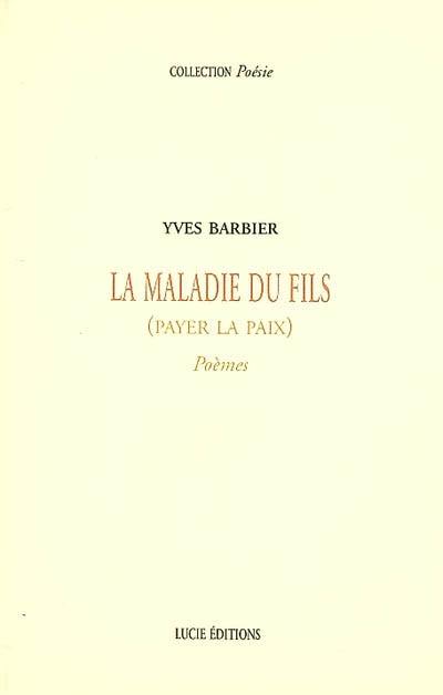 La maladie du fils (payer la paix) : poèmes