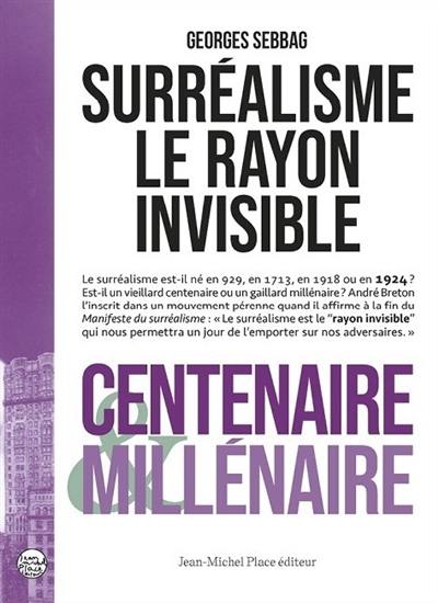 Surréalisme : le rayon invisible : centenaire & millénaire