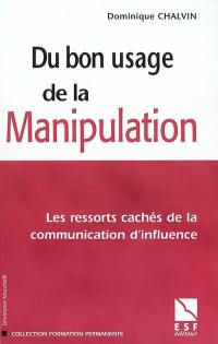 Du bon usage de la manipulation : les ressorts cachés de la communication d'influence