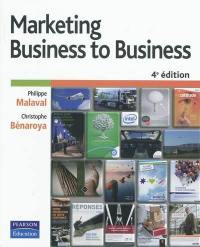 Marketing business to business : marketing industriel et d'affaires, B to B to C, B to B to E, B to A to U