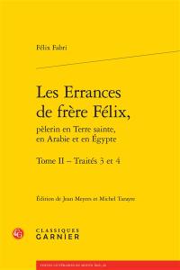 Les errances de frère Félix, pèlerin en Terre sainte, en Arabie et en Egypte. Vol. 2. Traités 3 et 4