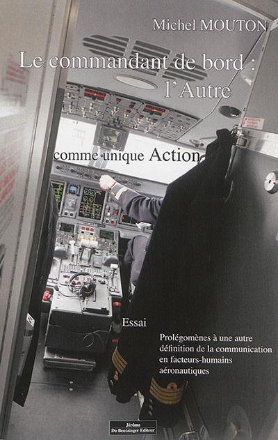 Le commandant de bord, l'Autre comme unique action : prolégomènes à une autre définition de la communication en facteurs-humains aéronautiques : essai en quatre actes