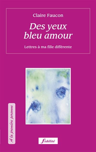 Des yeux bleu amour : lettres à ma fille différente