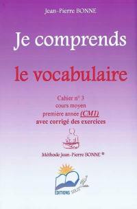 Je comprends le vocabulaire : cahier n°3, cours moyen, première année (CM1) : avec corrigé des exercices