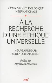 A la recherche d'une éthique universelle : nouveau regard sur la loi naturelle. Pour lire le document A la recherche d'une éthique universelle