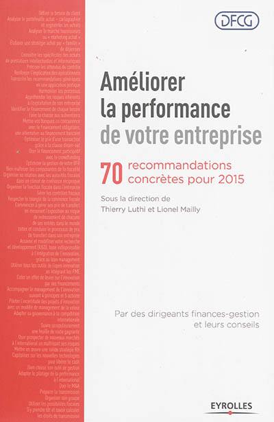 Améliorer la performance de votre entreprise : 70 recommandations concrètes pour 2015 : par des dirigeants finances-gestion et leurs conseils