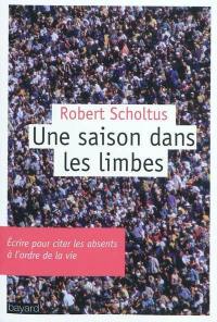 Une saison dans les limbes : écrire pour citer les absents à l'ordre de la vie