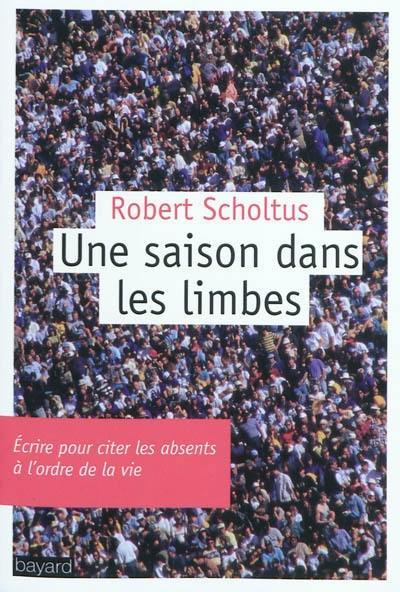 Une saison dans les limbes : écrire pour citer les absents à l'ordre de la vie