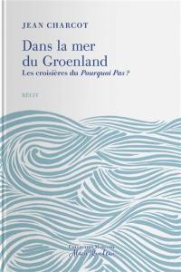 Dans la mer du Groenland : les croisières du Pourquoi Pas ? : complété par une notice biographique de l'auteur et le récit du naufrage du Pourquoi Pas ?