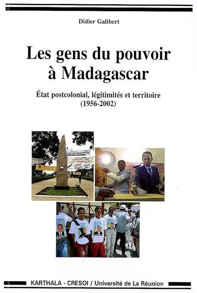 Les gens du pouvoir à Madagascar : Etat postcolonial, légitimités et territoire (1956-2002)