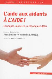 L'aide aux aidants, à l'aide ! : concepts, modèles, méthodes et défis