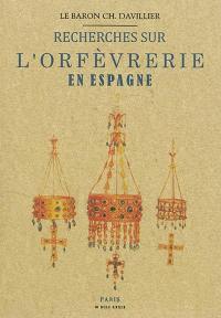 Recherches sur l'orfèvrerie en Espagne : au Moyen Age et à la Renaissance