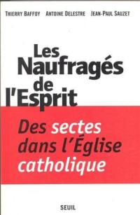 Les naufragés de l'esprit : des sectes dans l'Eglise catholique