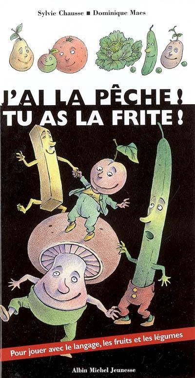 J'ai la pêche ! Tu as la frite !