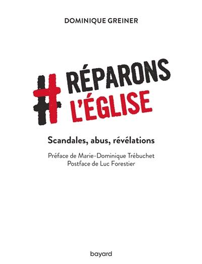 Réparons l'Eglise : scandales, abus, révélations