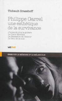 Philippe Garrel, une esthétique de la survivance : J'entends plus la guitare, Le coeur fantôme, La naissance de l'amour, Le vent de la nuit : essai sur la mémoire et la mélancolie