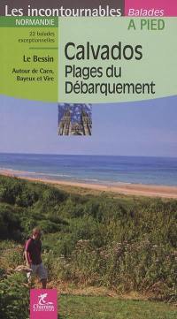 Calvados, plages du débarquement : Normandie : 22 balades exceptionnelles, Le Bessin, autour de Caen, Bayeux et Vire