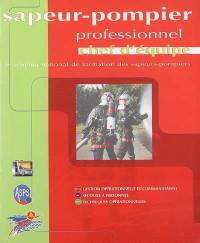 Sapeur-pompier professionnel : chef d'équipe : le schéma national de formation des sapeurs-pompiers, gestion opérationnelle et commandement, secours à personnes, techniques opérationnelles